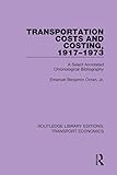 Transportation Costs and Costing, 1917-1973: A Selected Annotated Chronological Bibliography (Routledge Library Editions: Transport Economics Book 22)