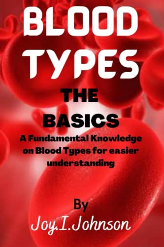 BLOOD TYPES THE BASICS: Fundamental Knowledge on blood types for easier and better understanding