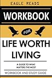 Workbook for Life Worth Living by Miroslav Volf: A Practical Implementation Guide to Discovering What Matters the Most