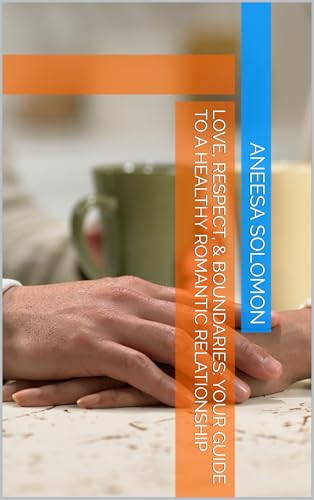 Love, Respect, & Boundaries: Your Guide to a Healthy Romantic Relationship (English Edition)