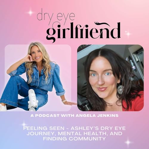 Episode 9: Feeling Seen - Ashley&rsquo;s Dry Eye Journey, Mental Health, and Finding Community