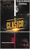 ⚽ EL CLÁSICO ETERNAL: When Rivalry Became Religion and Messi vs Ronaldo Ruled the World