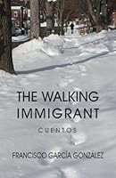 The Walking Immigrant: Cuentos 1511644478 Book Cover