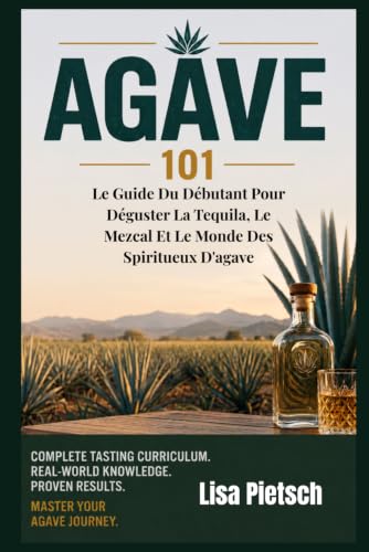 Agave 101: Du Débutant Pour Déguster La Tequila, Le Mezcal Et Le Monde Des Spiritueux D'agave