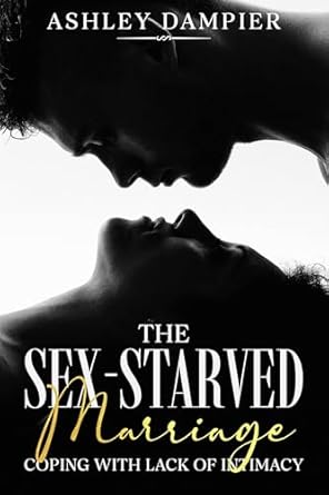 The Sex-Starved Marriage: Coping with Lack of Intimacy
