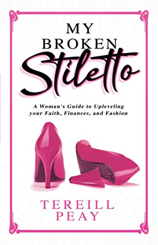 My Broken Stiletto: A Woman's Guide to Up Leveling Your Faith, Finances, and Fashion. Change Your Wardrobe, Change Your Life.