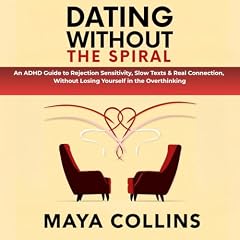Dating Without The Spiral: An ADHD Guide to Rejection Sensitivity, Slow Texts & Real Connection &mdash; Without Losing Yourself in the Overthinking cover art