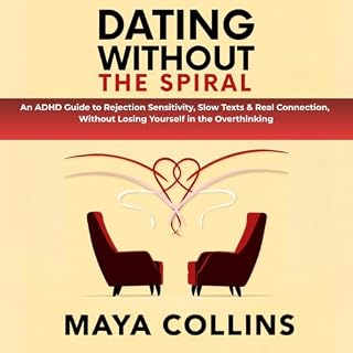 Dating Without The Spiral: An ADHD Guide to Rejection Sensitivity, Slow Texts & Real Connection &mdash; Without Losing Yo