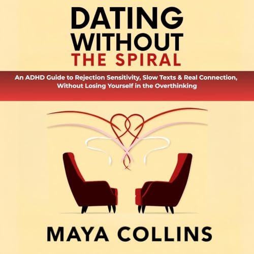 『Dating Without The Spiral: An ADHD Guide to Rejection Sensitivity, Slow Texts & Real Connection &mdash; Without Losing Y