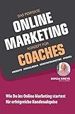 DAS PERFEKTE ONLINE MARKETING KONZEPT FÜR COACHES - WEBSITE, SOCIAL MEDIA, CONTENT MARKETING, FUNNEL: Wie Du ins Online Marketing startest für erfolgreiche Kundenakquise