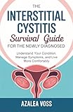 The Interstitial Cystitis Survival Guide for the Newly Diagnosed: Understand Your Condition, Manage Symptoms, and Live More Comfortably