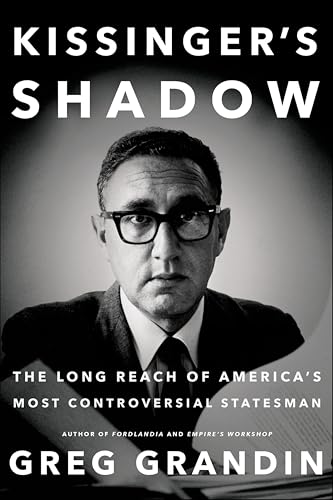 Kissinger's Shadow: The Long Reach of America's Most Controversial Statesman