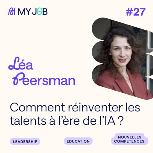 #27 - Comment r&eacute;inventer les talents &agrave; l&rsquo;&egrave;re de l&rsquo;IA ? L&eacute;a Peersman - MIT - Entrepreneuse