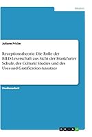 Rezeptionstheorie: Die Rolle der BILD-Leserschaft aus Sicht der Frankfurter Schule, der Cultural Studies und des Uses-and-Gratification-Ansatzes 366805259X Book Cover