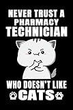  Notebook : Never Trust A Pharmacy Technician Who Doesn\'t Like Cats: 6 X 9 Inches College Ruled Journal, Cat Lover Pharmaceutical Quote