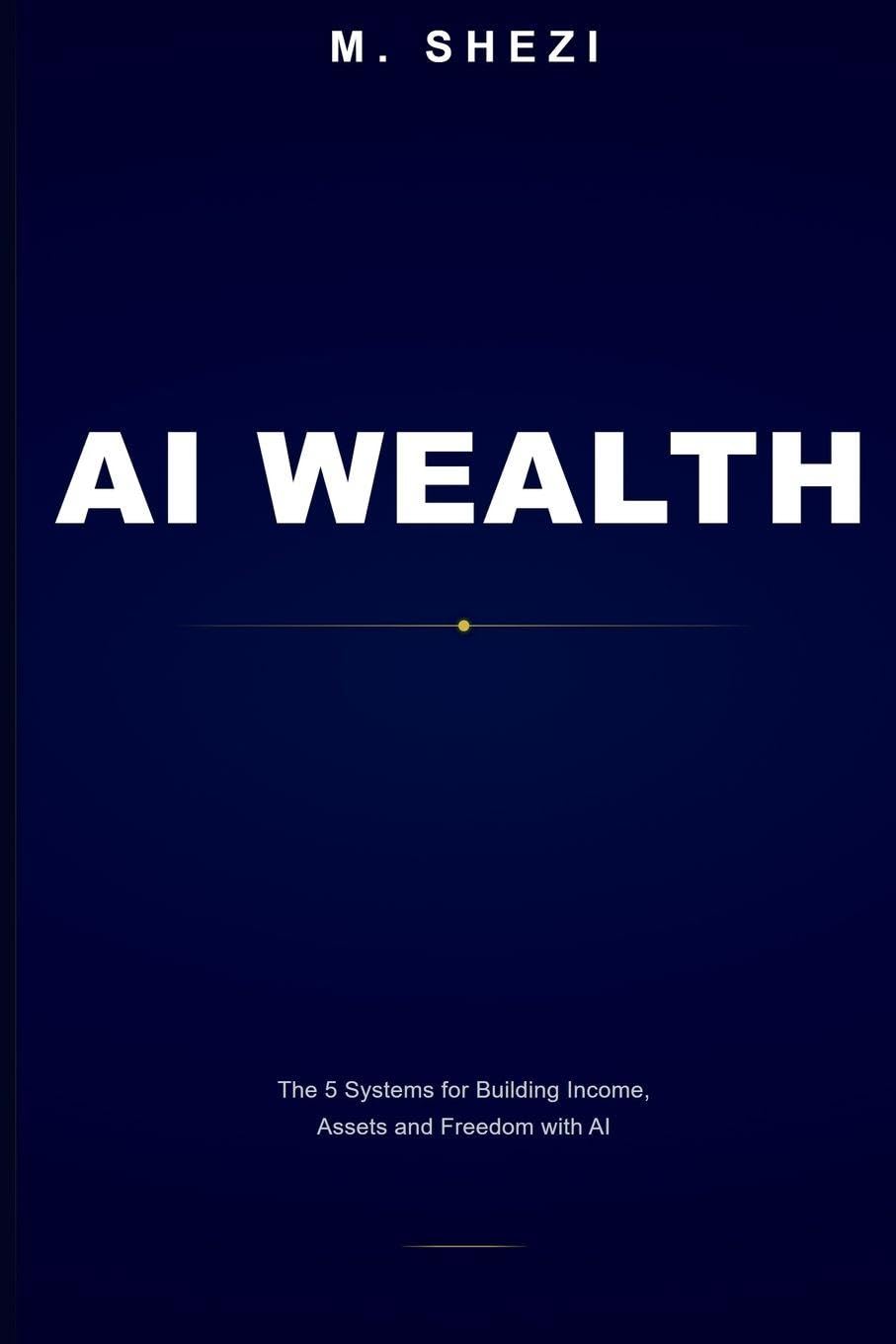 AI WEALTH: The 5 Systems for Building Income, Assets and Freedom with AI