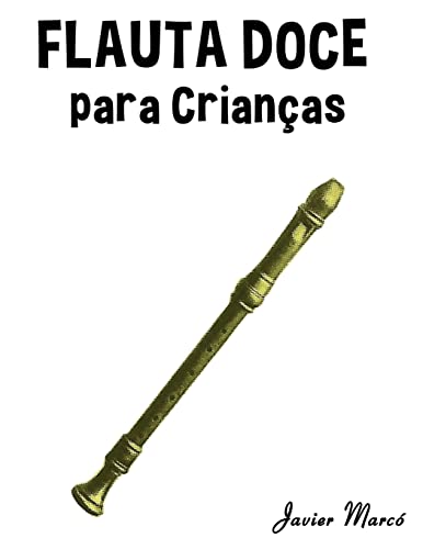 Flauta Doce para Crianças: Canções de Natal, Música Clássica, Canções Infantis e Canções Folclóricas! (Portuguese Edition)