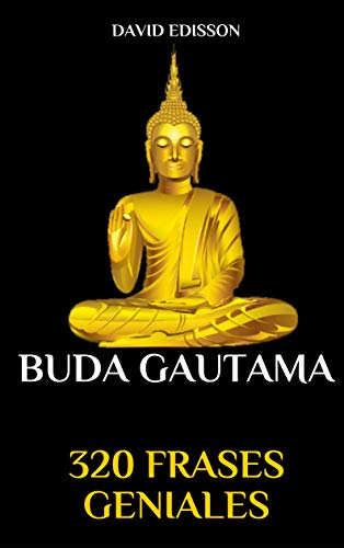 320 FRASES GENIALES: BUDA GAUTAMA (Spanish Edition)