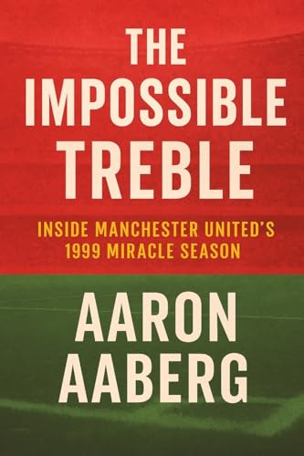 The Impossible Treble: Inside Manchester United's 1999 Miracle Season