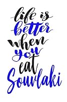 Life is Better When You Eat Souvlaki: 6x9 College Ruled Line Paper 150 Pages 1795317876 Book Cover