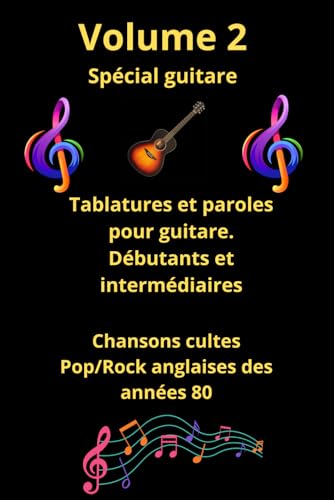 Volume 2 - Recueil de tablatures et paroles de chansons cultes en anglais des années 80 pour Guitare: Pour Débutants et intermédiaires avec notes anglo-saxonnes
