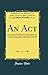 Produktbild An Act: For the Better Establishment and Maintenance of Public Schools in Upper Canada and for Repealing the Present School Act, 12th Victoria, Cap. 83 (Classic Reprint)