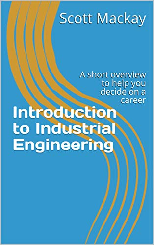 Introduction to Industrial Engineering: A short overview to help you decide on a career