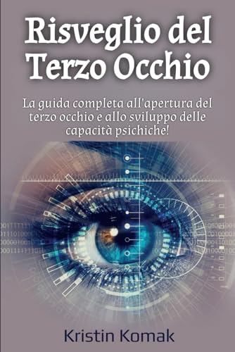 Risveglio del Terzo Occhio: La guida completa all'apertura del terzo occhio e allo sviluppo delle capacità psichiche!