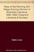 Tales of the Working Girl: Wage-Earning Women in American Literature, 1890-1925 (Twayne's Literature and Society Series) 0805788603 Book Cover