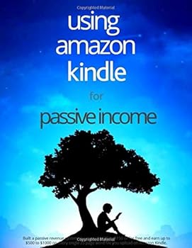 Using Amazon Kindle for Passive Income : Built a Passive Revenue System at a Cost of $100 to $150 or for Free and Earn up to $500 to $1000 on Every Single 25 Page Word File You Upload on Amazon Kindle