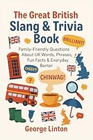 The Great British Slang & Trivia Book: Family-Friendly Questions About UK Words, Phrases, Fun Facts & Everyday Banter B0G4R1RGJY Book Cover