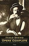 Italo Svevo: Opere Complete - Romanzi, Racconti e Frammenti (Italian Edition) - Italo Svevo 