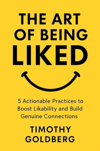 The Art Of Being Liked: 5 Actionable Practices to Boost Likability and Build Genuine Connections