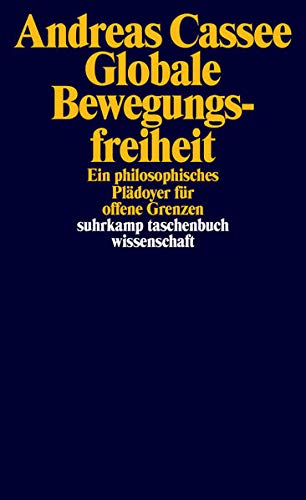 Globale Bewegungsfreiheit: Ein philosophisches Plädoyer für offene Grenzen (suhrkamp taschenbuch w Globale Bewegungsfreiheit: Ein philosophisches Plädoyer für offene Grenzen (suhrkamp taschenbuch w