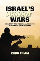 Israel's Future Wars: Military and Political Aspects of Israel's Coming Wars 1633915069 Book Cover