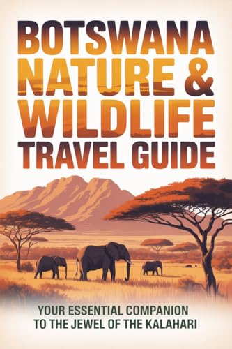BOTSWANA NATURE & WILDLIFE TRAVEL GUIDE: your essential companion to the jewel of the kalahari