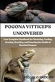 pogona vitticeps  POGONA VITTICEPS UNCOVERED: Your Complete Handbook for Nurturing, Feeding, Housing, Breeding, and Ensuring the Health of Bearded Dragons