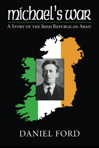 Michael’s War: A Story of the Irish Republican Army, 1916-1923