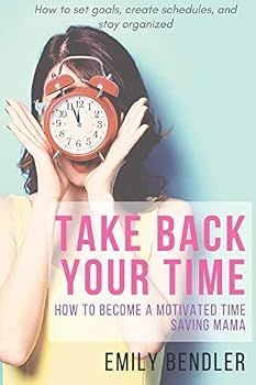 Take Back Your Time: How to Become a Motivated Time Saving Mama
