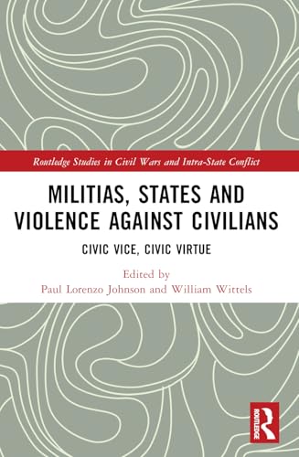 Militias, States and Violence against Civilians (Routledge Studies in Civil Wars and Intra-State Conflict)