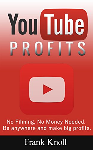 YouTube: YouTube Profits How to Create a Successful YouTube Channel No Filming, No Money Needed, Secrets Revealed, Marketing, Entrepreneurship and Business: ... Passive Income Profits, No Filming)