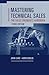 Mastering Technical Sales: The Sales Engineer's Handbook (Artech House Technology Management and Professional Development Third Edition)