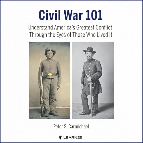 Civil War 101: Understand America&amp;rsquo;s Greatest Conflict Through the Eyes of Those Who Lived It by Peter Carmichael episode artwork