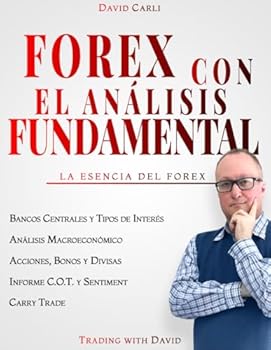 Forex con el Análisis Fundamental - La Esencia del Forex: Aprenda la forma correcta de analizar un par de divisas, trabaje como un profesional (Financial Books) (Spanish Edition)