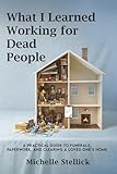 What I Learned Working for Dead People: A Practical Guide to Funerals, Paperwork, and Clearing a Loved One's Home