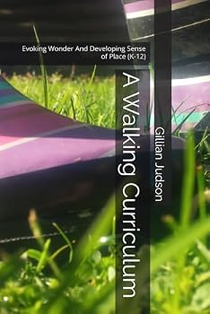 A Walking Curriculum: Evoking Wonder And Developing Sense of Place (K-12)