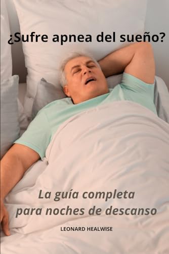 ¿Sufre apnea del sueño? La guía completa para noches de descanso (Spanish Edition)