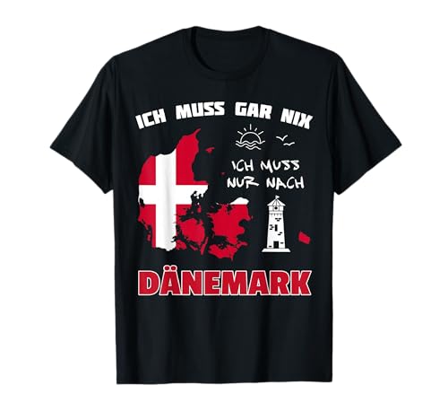 Ich muss gar nix - muss nur nach Dänemark T-Shirt