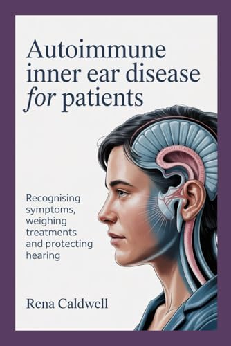 RA and Hearing Loss: Causes and Effective Solutions 6 Autoimmune Inner Ear Disease for Patients: Recognising symptoms, weighing treatments and protecting hearing