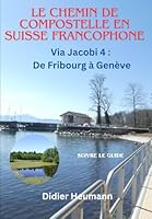 Le Chemin de Compostelle en Suisse francophone: Via Jacobi 4: De Fribourg à Genève (Compostelle - Suisse) (French Edition) B0D88MLQ3C Book Cover